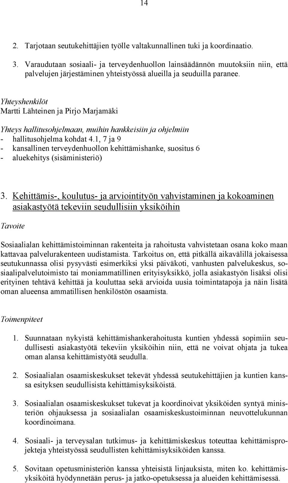 Yhteyshenkilöt Martti Lähteinen ja Pirjo Marjamäki - hallitusohjelma kohdat 4.1, 7 ja 9 - kansallinen terveydenhuollon kehittämishanke, suositus 6 - aluekehitys (sisäministeriö) 3.