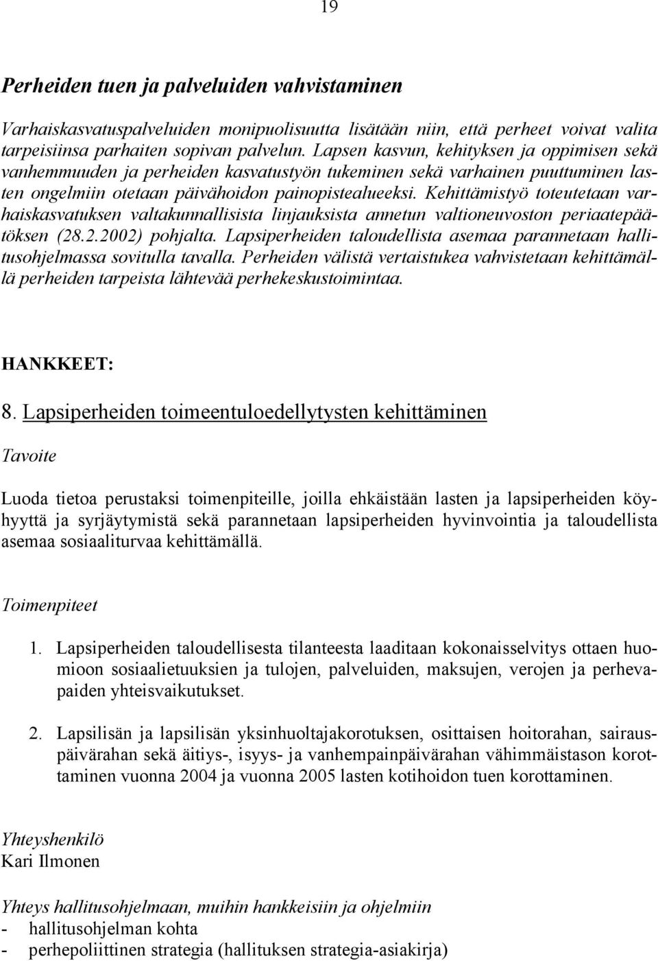 Kehittämistyö toteutetaan varhaiskasvatuksen valtakunnallisista linjauksista annetun valtioneuvoston periaatepäätöksen (28.2.2002) pohjalta.