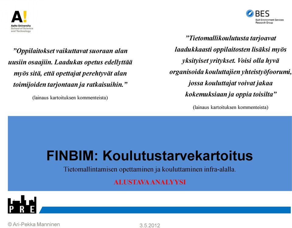(lainaus kartoituksen kommenteista) Tietomallikoulutusta tarjoavat laadukkaasti oppilaitosten lisäksi myös yksityiset yritykset.