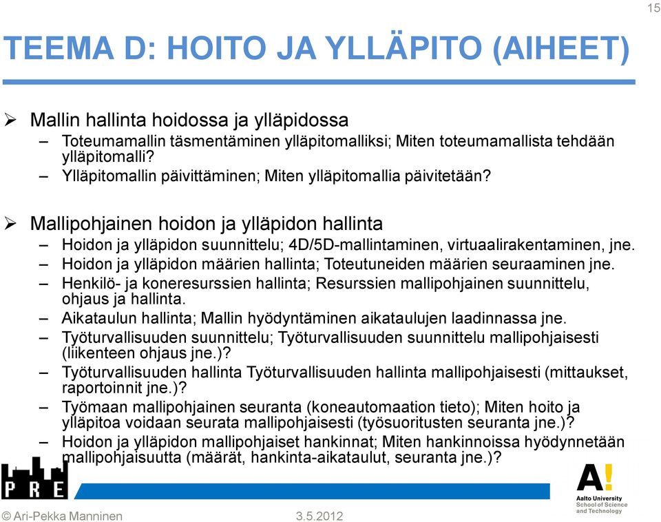 Hoidon ja ylläpidon määrien hallinta; Toteutuneiden määrien seuraaminen jne. Henkilö- ja koneresurssien hallinta; Resurssien mallipohjainen suunnittelu, ohjaus ja hallinta.