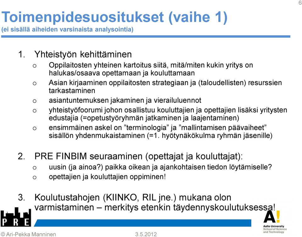 (taloudellisten) resurssien tarkastaminen o asiantuntemuksen jakaminen ja vierailuluennot o yhteistyöfoorumi johon osallistuu kouluttajien ja opettajien lisäksi yritysten edustajia (=opetustyöryhmän