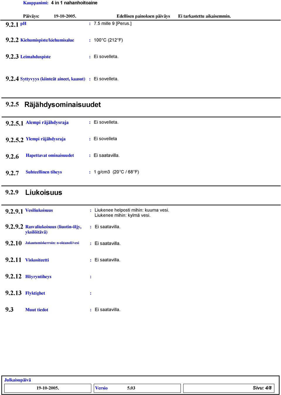 2.9.1 9.2.9.2 Vesiliukoisuus Rasvaliukoisuus (liuotinöljy, yksilöitävä) Liukenee helposti mihin kuuma vesi. Liukenee mihin kylmä vesi. 9.2.10 Jakautumiskerroin noktanoli/vesi 9.