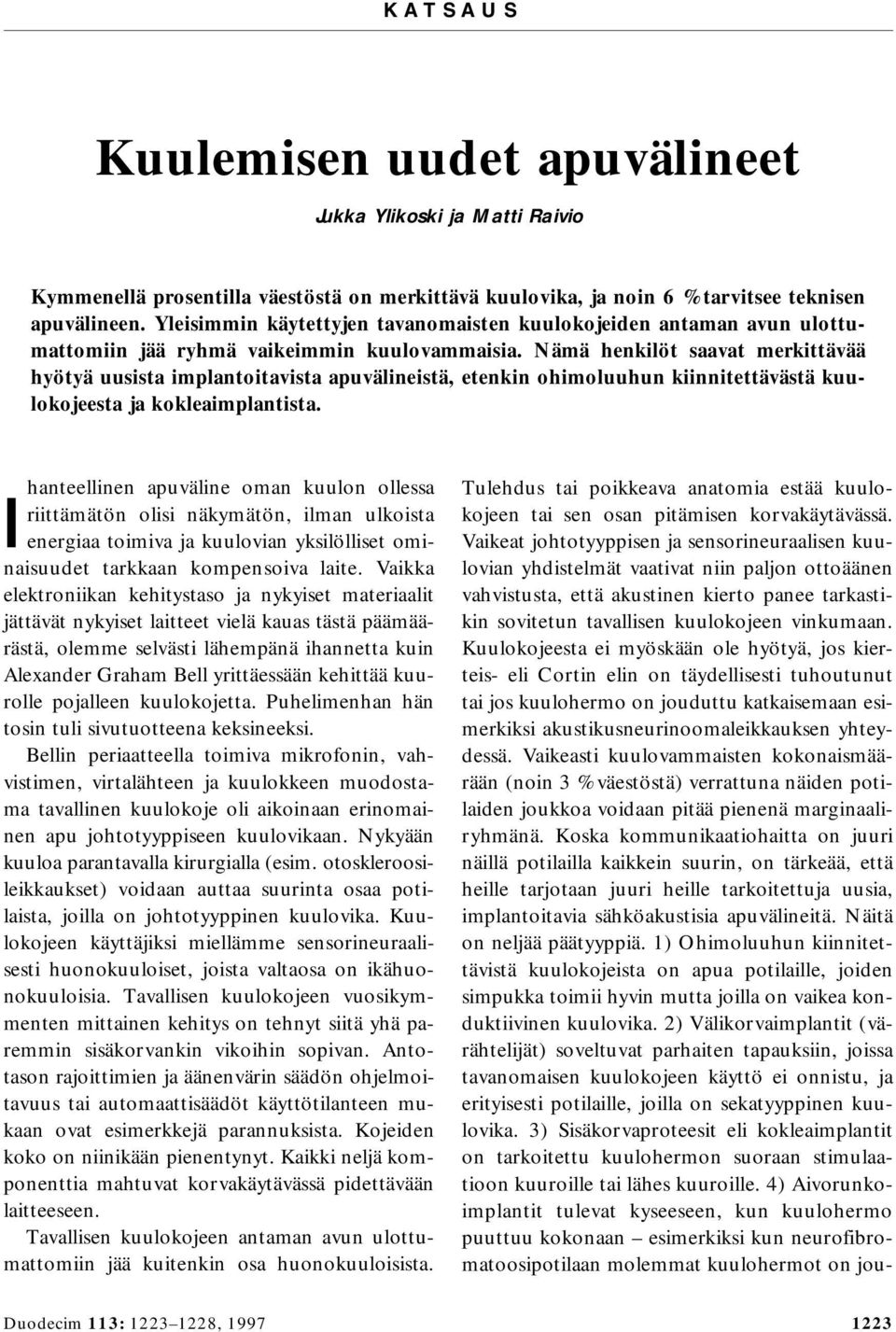 Nämä henkilöt saavat merkittävää hyötyä uusista implantoitavista apuvälineistä, etenkin ohimoluuhun kiinnitettävästä kuulokojeesta ja kokleaimplantista.