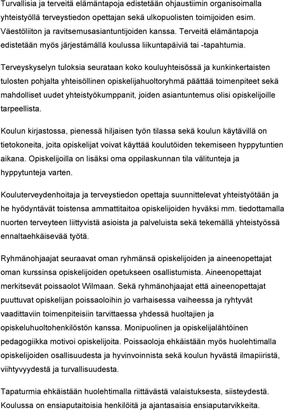 Terveyskyselyn tuloksia seurataan koko kouluyhteisössä ja kunkinkertaisten tulosten pohjalta yhteisöllinen opiskelijahuoltoryhmä päättää toimenpiteet sekä mahdolliset uudet yhteistyökumppanit, joiden