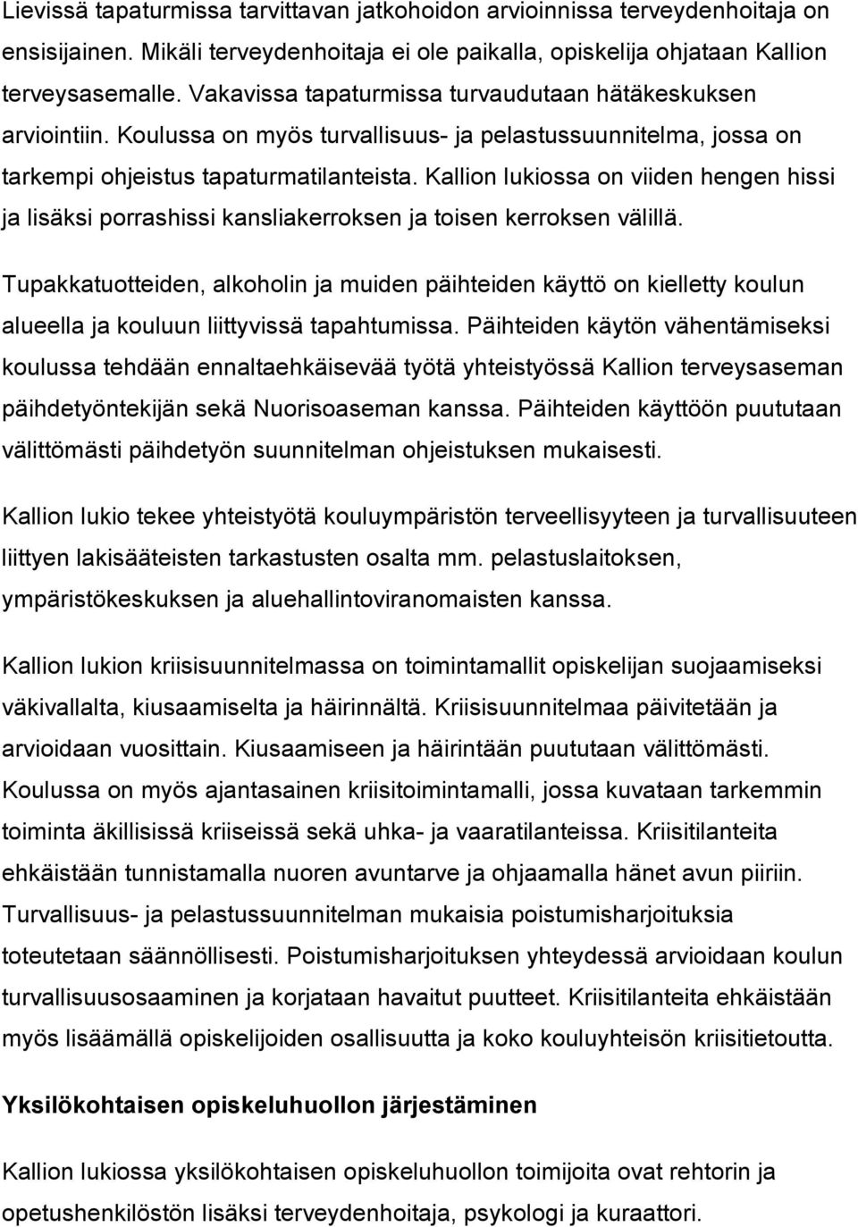 Kallion lukiossa on viiden hengen hissi ja lisäksi porrashissi kansliakerroksen ja toisen kerroksen välillä.