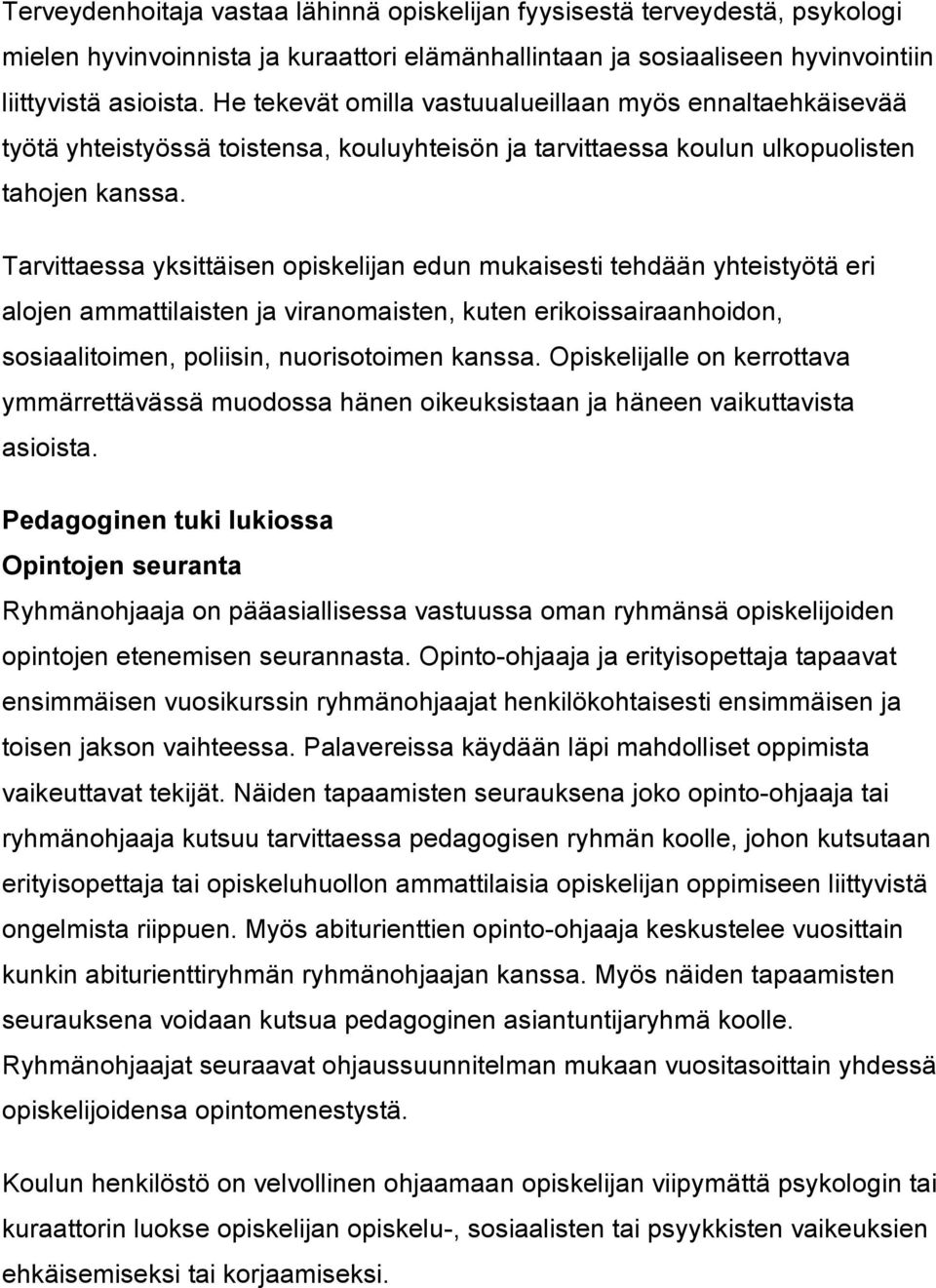 Tarvittaessa yksittäisen opiskelijan edun mukaisesti tehdään yhteistyötä eri alojen ammattilaisten ja viranomaisten, kuten erikoissairaanhoidon, sosiaalitoimen, poliisin, nuorisotoimen kanssa.