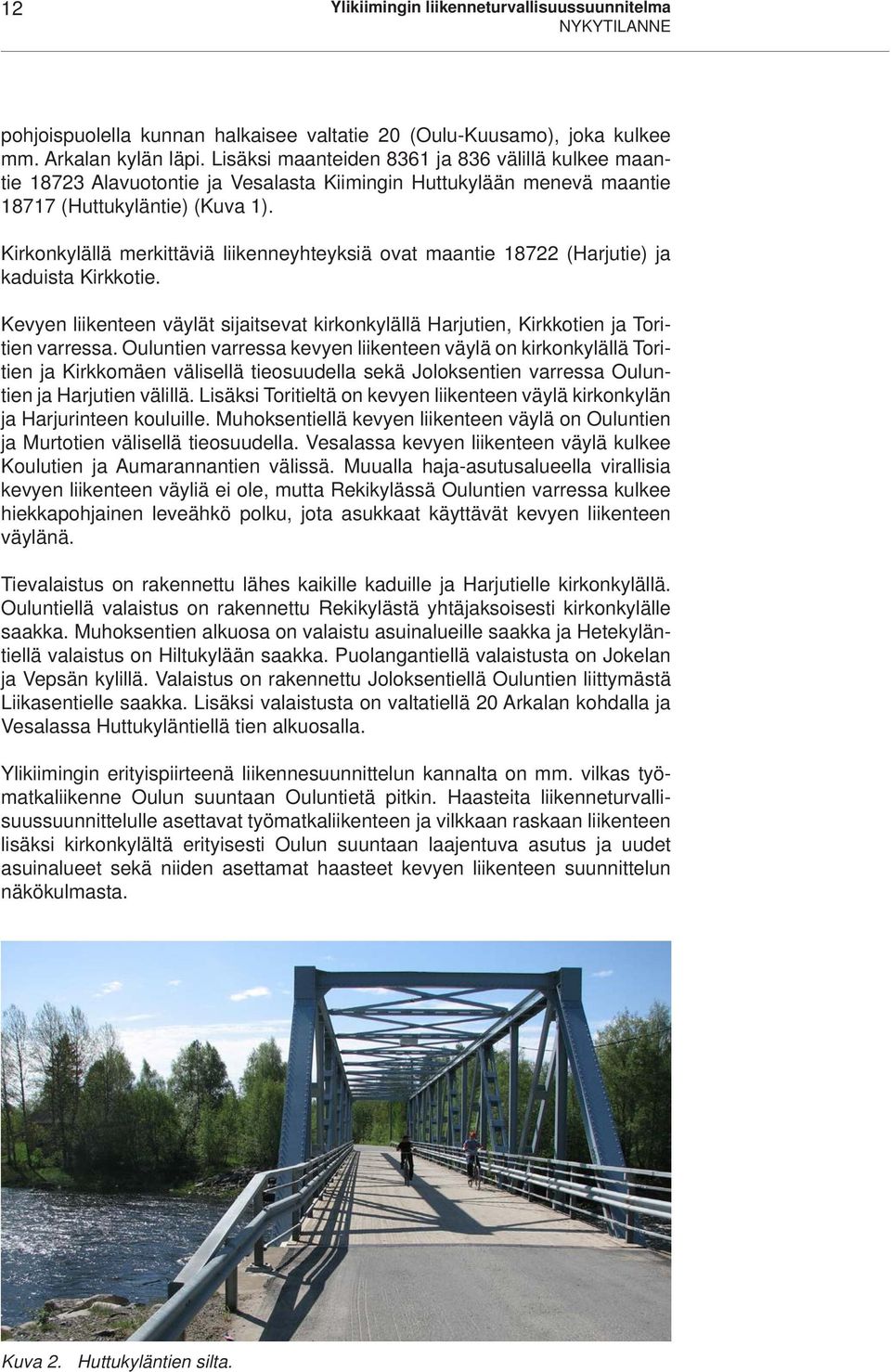 Kirkonkylällä merkittäviä liikenneyhteyksiä ovat maantie 8722 (Harjutie) ja kaduista Kirkkotie. Kevyen liikenteen väylät sijaitsevat kirkonkylällä Harjutien, Kirkkotien ja Toritien varressa.