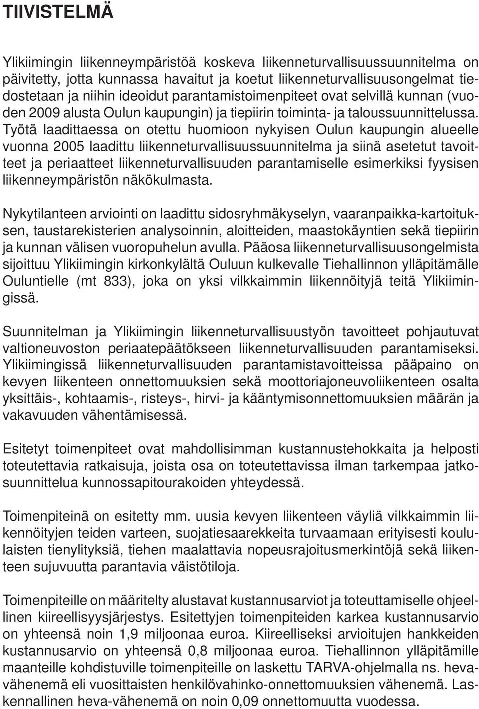 Työtä laadittaessa on otettu huomioon nykyisen Oulun kaupungin alueelle vuonna 2005 laadittu liikenneturvallisuussuunnitelma ja siinä asetetut tavoitteet ja periaatteet liikenneturvallisuuden