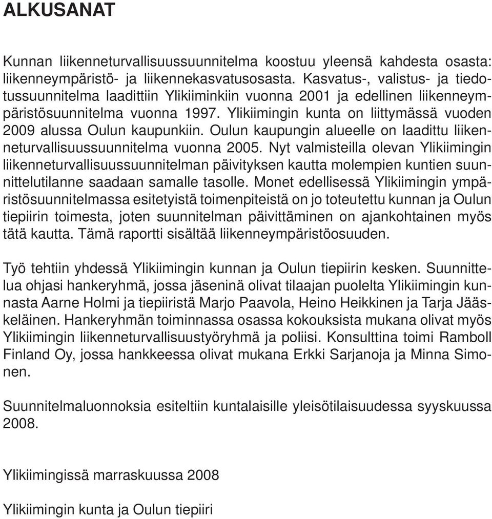 Ylikiimingin kunta on liittymässä vuoden 2009 alussa Oulun kaupunkiin. Oulun kaupungin alueelle on laadittu liikenneturvallisuussuunnitelma vuonna 2005.