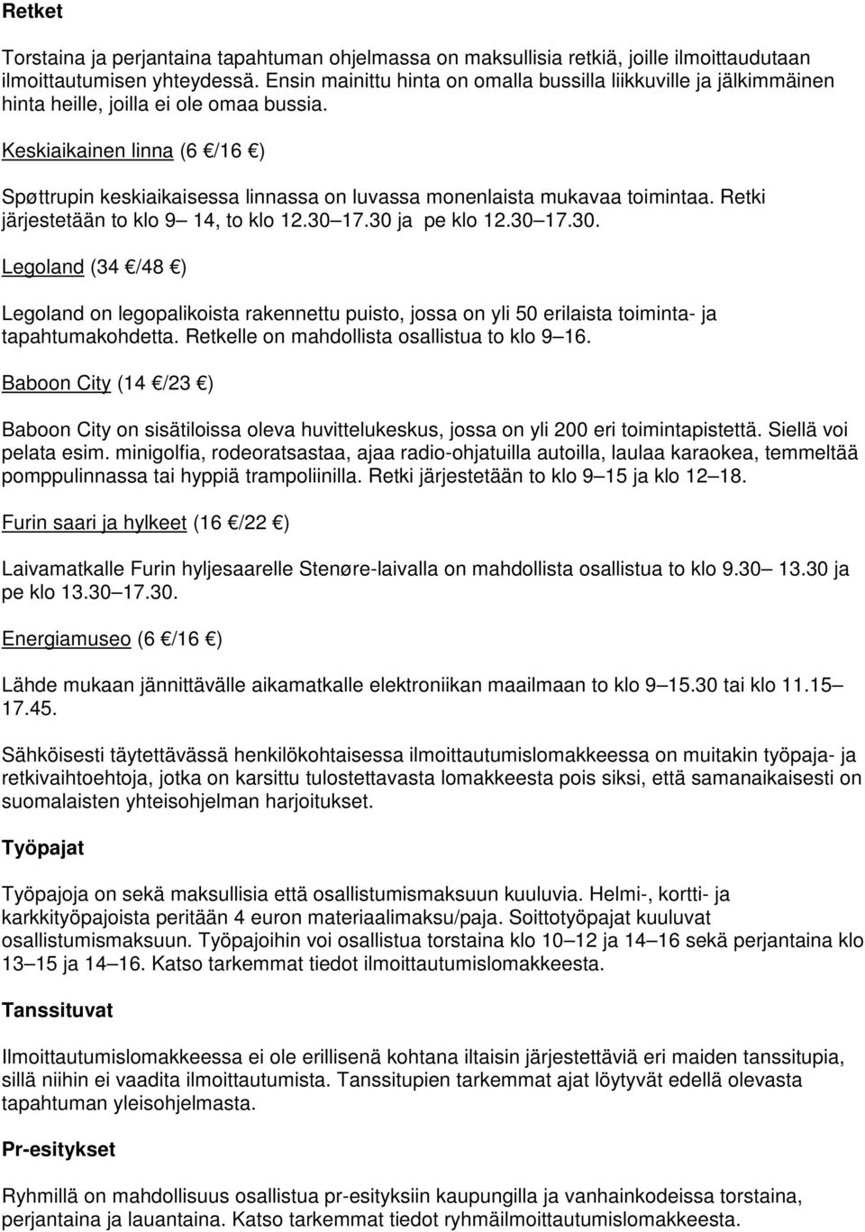 Keskiaikainen linna (6 /16 ) Spøttrupin keskiaikaisessa linnassa on luvassa monenlaista mukavaa toimintaa. Retki järjestetään to klo 9 14, to klo 12.30 