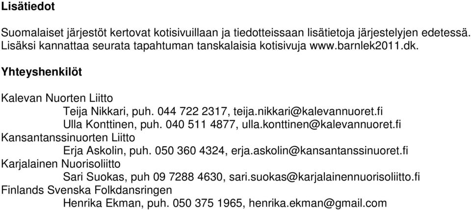 nikkari@kalevannuoret.fi Ulla Konttinen, puh. 040 511 4877, ulla.konttinen@kalevannuoret.fi Kansantanssinuorten Liitto Er Askolin, puh. 050 360 4324, er.