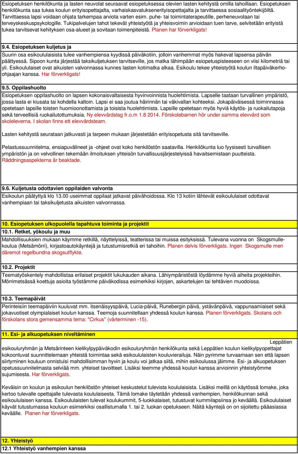 Tarvittaessa lapsi voidaan ohjata tarkempaa arviota varten esim. puhe- tai toimintaterapeutille, perheneuvolaan tai terveyskeskuspsykologille.