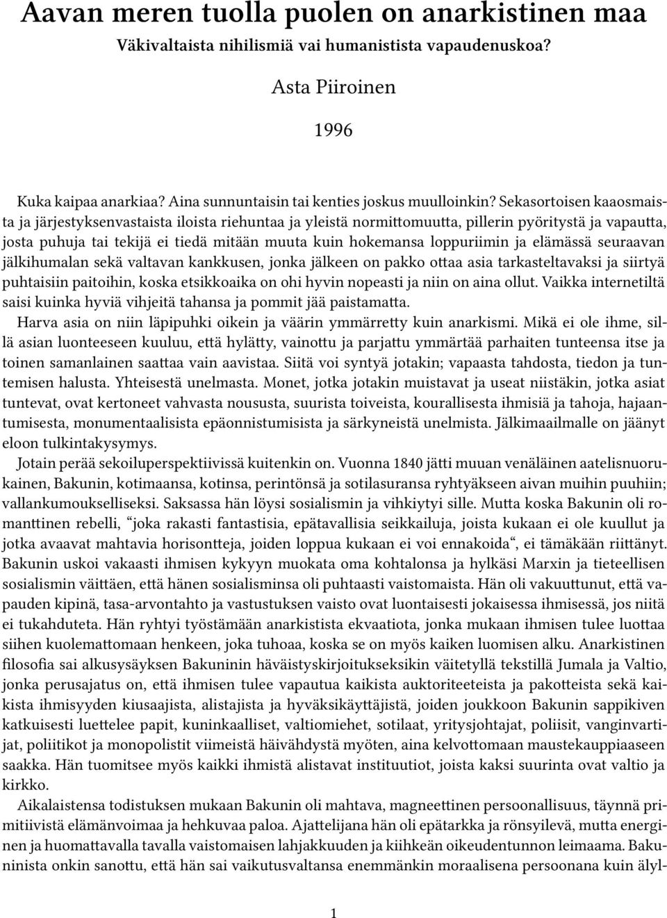 loppuriimin ja elämässä seuraavan jälkihumalan sekä valtavan kankkusen, jonka jälkeen on pakko ottaa asia tarkasteltavaksi ja siirtyä puhtaisiin paitoihin, koska etsikkoaika on ohi hyvin nopeasti ja