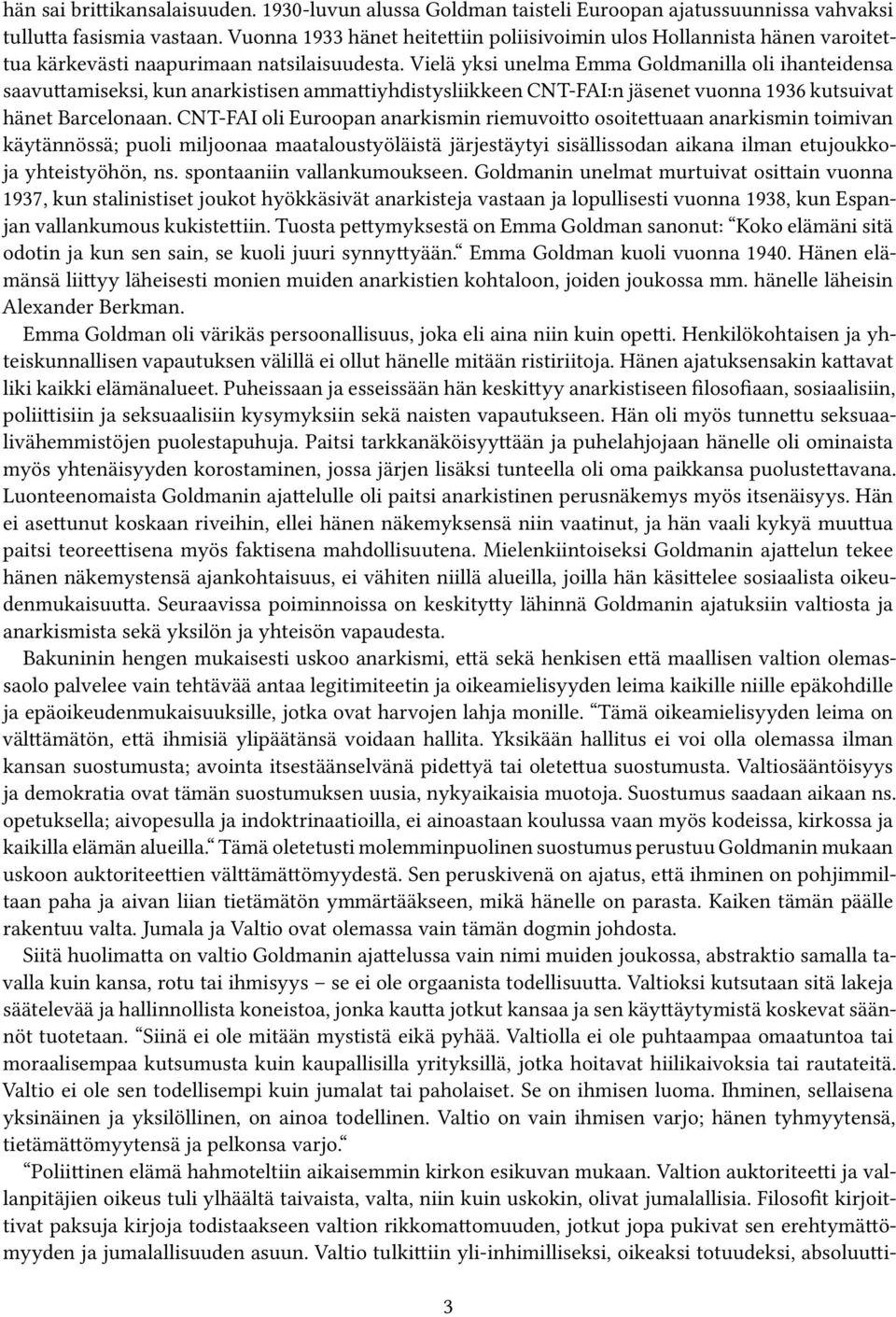 Vielä yksi unelma Emma Goldmanilla oli ihanteidensa saavuttamiseksi, kun anarkistisen ammattiyhdistysliikkeen CNT-FAI:n jäsenet vuonna 1936 kutsuivat hänet Barcelonaan.