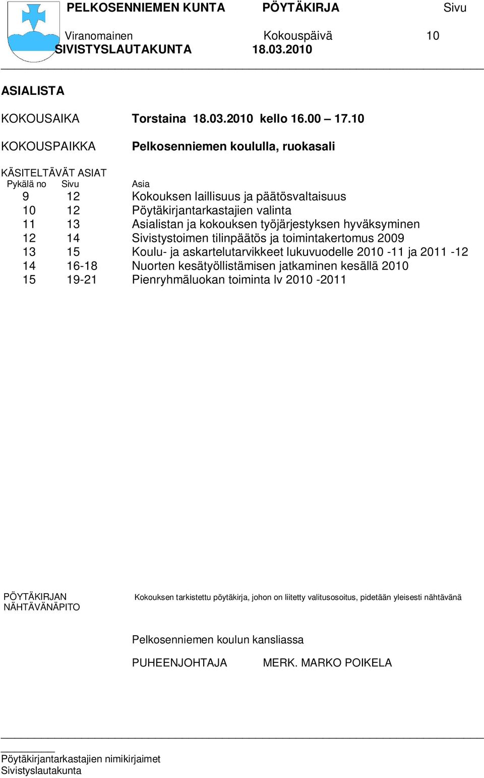 Asialistan ja kokouksen työjärjestyksen hyväksyminen 12 14 Sivistystoimen tilinpäätös ja toimintakertomus 2009 13 15 Koulu- ja askartelutarvikkeet lukuvuodelle 2010-11 ja 2011-12 14