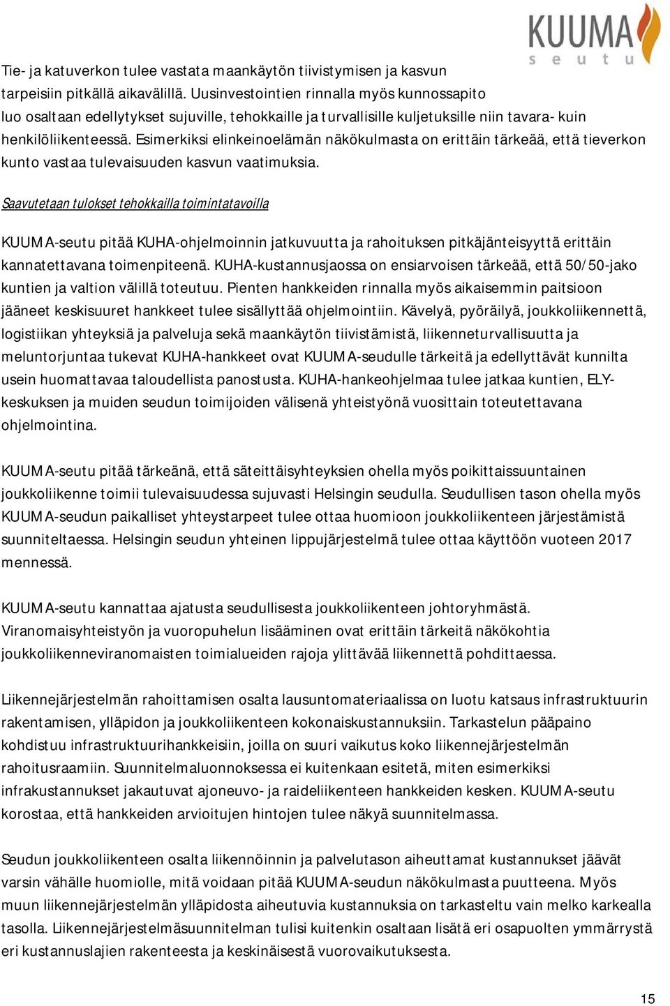 Esimerkiksi elinkeinoelämän näkökulmasta on erittäin tärkeää, että tieverkon kunto vastaa tulevaisuuden kasvun vaatimuksia.