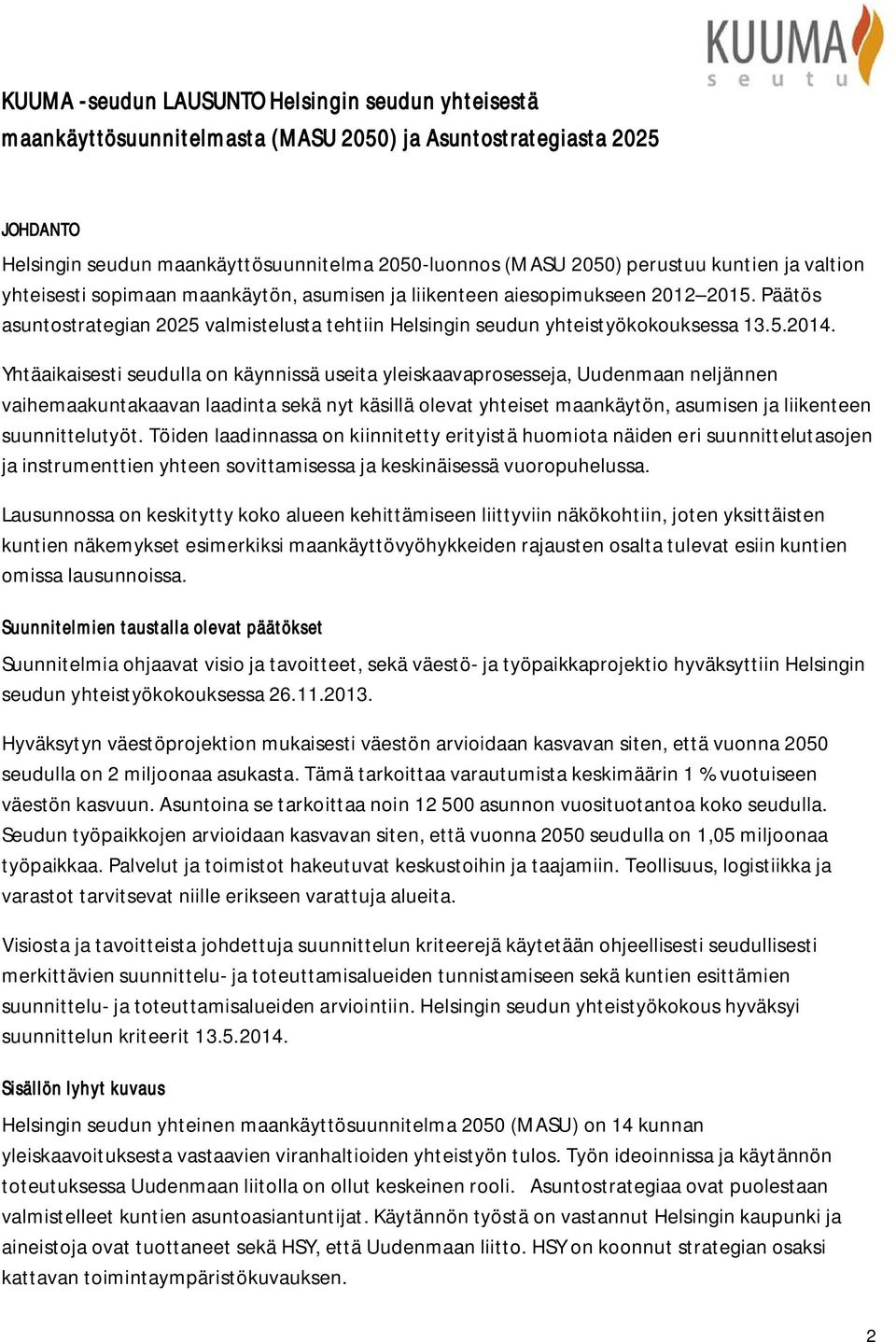 Yhtäaikaisesti seudulla on käynnissä useita yleiskaavaprosesseja, Uudenmaan neljännen vaihemaakuntakaavan laadinta sekä nyt käsillä olevat yhteiset maankäytön, asumisen ja liikenteen suunnittelutyöt.