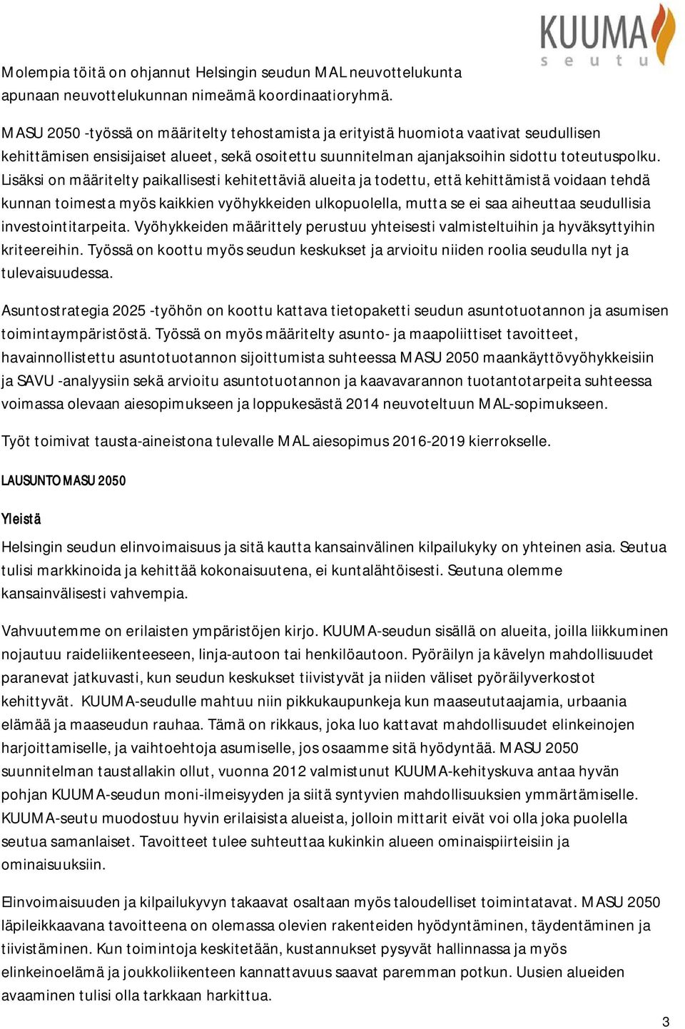 Lisäksi on määritelty paikallisesti kehitettäviä alueita ja todettu, että kehittämistä voidaan tehdä kunnan toimesta myös kaikkien vyöhykkeiden ulkopuolella, mutta se ei saa aiheuttaa seudullisia