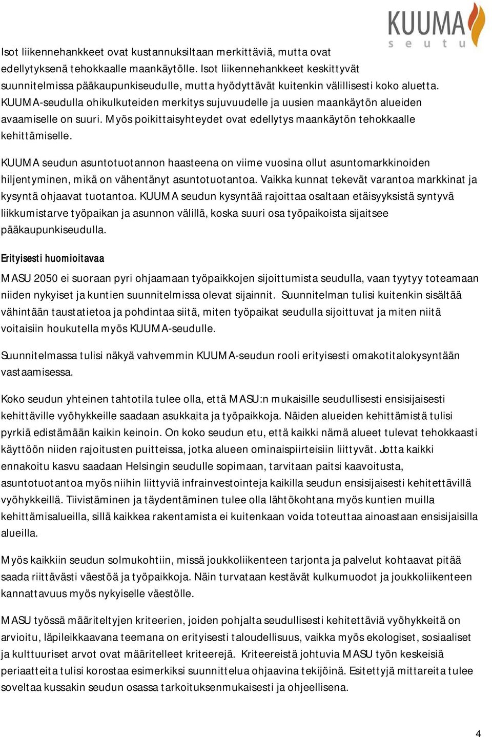 KUUMA-seudulla ohikulkuteiden merkitys sujuvuudelle ja uusien maankäytön alueiden avaamiselle on suuri. Myös poikittaisyhteydet ovat edellytys maankäytön tehokkaalle kehittämiselle.