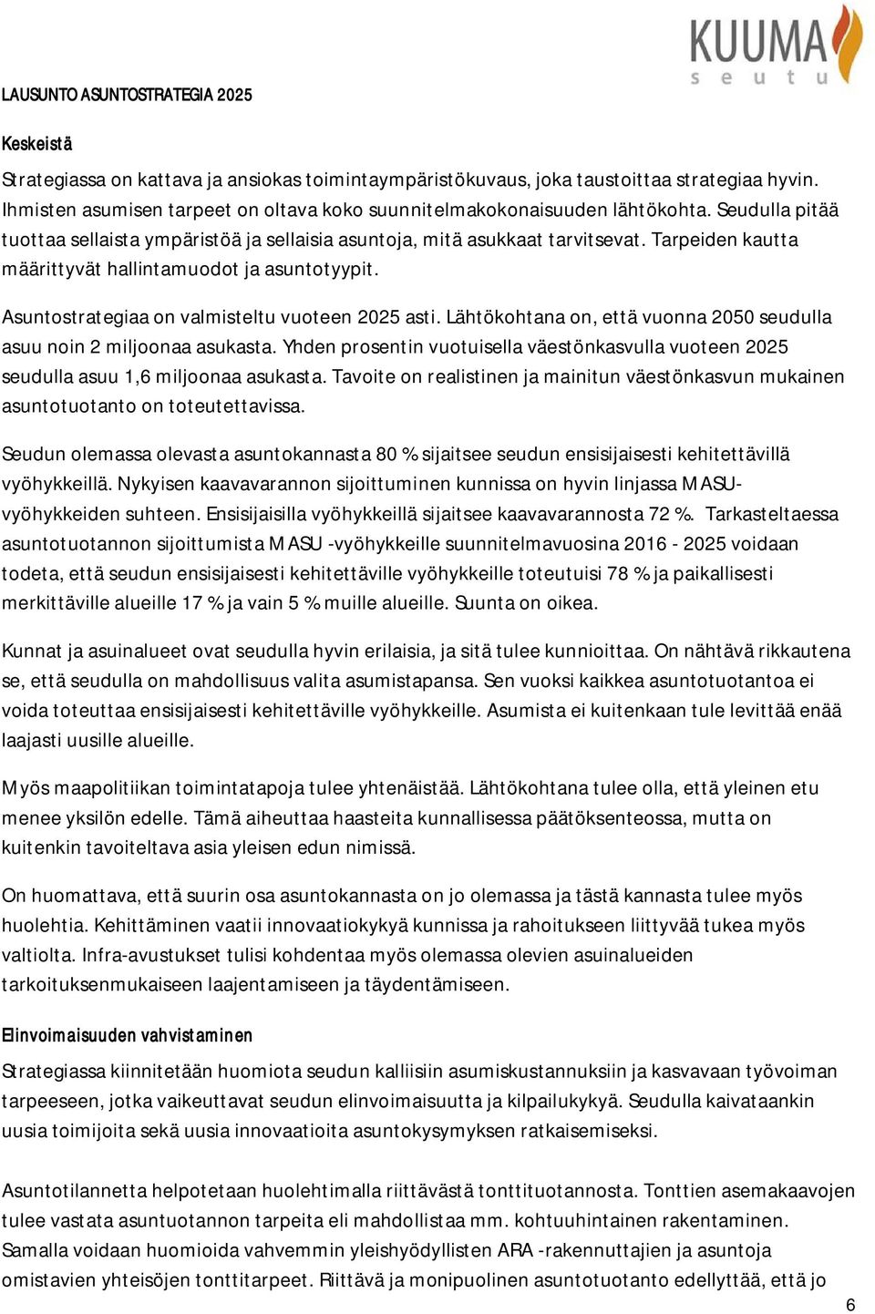 Tarpeiden kautta määrittyvät hallintamuodot ja asuntotyypit. Asuntostrategiaa on valmisteltu vuoteen 2025 asti. Lähtökohtana on, että vuonna 2050 seudulla asuu noin 2 miljoonaa asukasta.