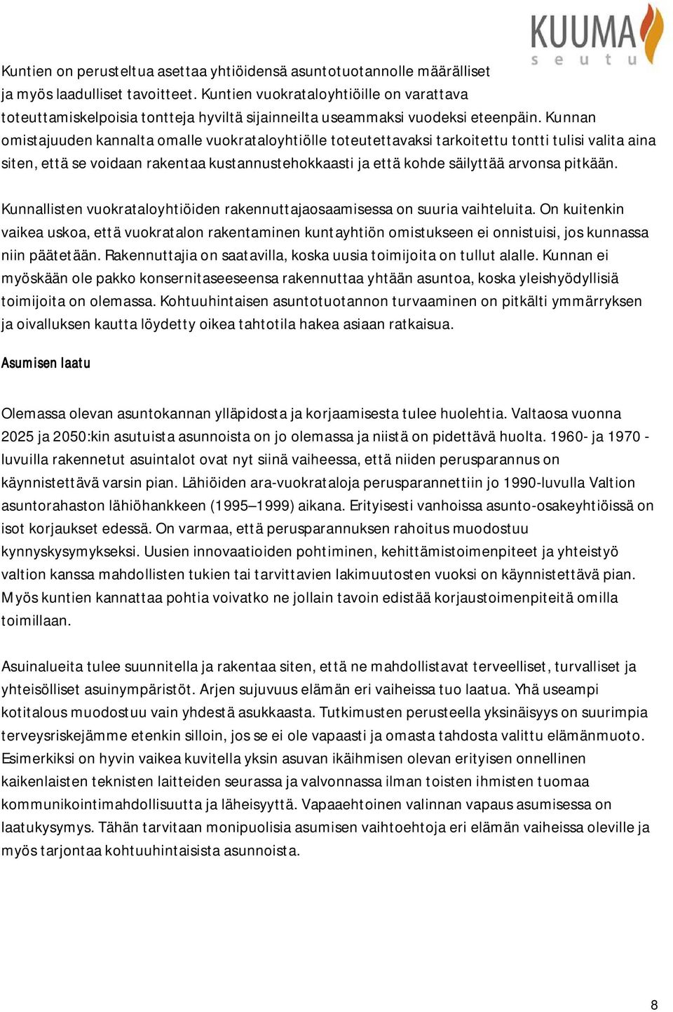 Kunnan omistajuuden kannalta omalle vuokrataloyhtiölle toteutettavaksi tarkoitettu tontti tulisi valita aina siten, että se voidaan rakentaa kustannustehokkaasti ja että kohde säilyttää arvonsa