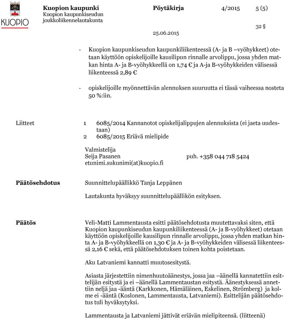 Liitteet 1 6085/2014 Kannanotot opiskelijalippujen alennuksista (ei jaeta uudestaan) 2 6085/2015 Eriävä mielipide Valmistelija Seija Pasanen puh. +358 044 718 5424 etunimi.sukunimi(at)kuopio.