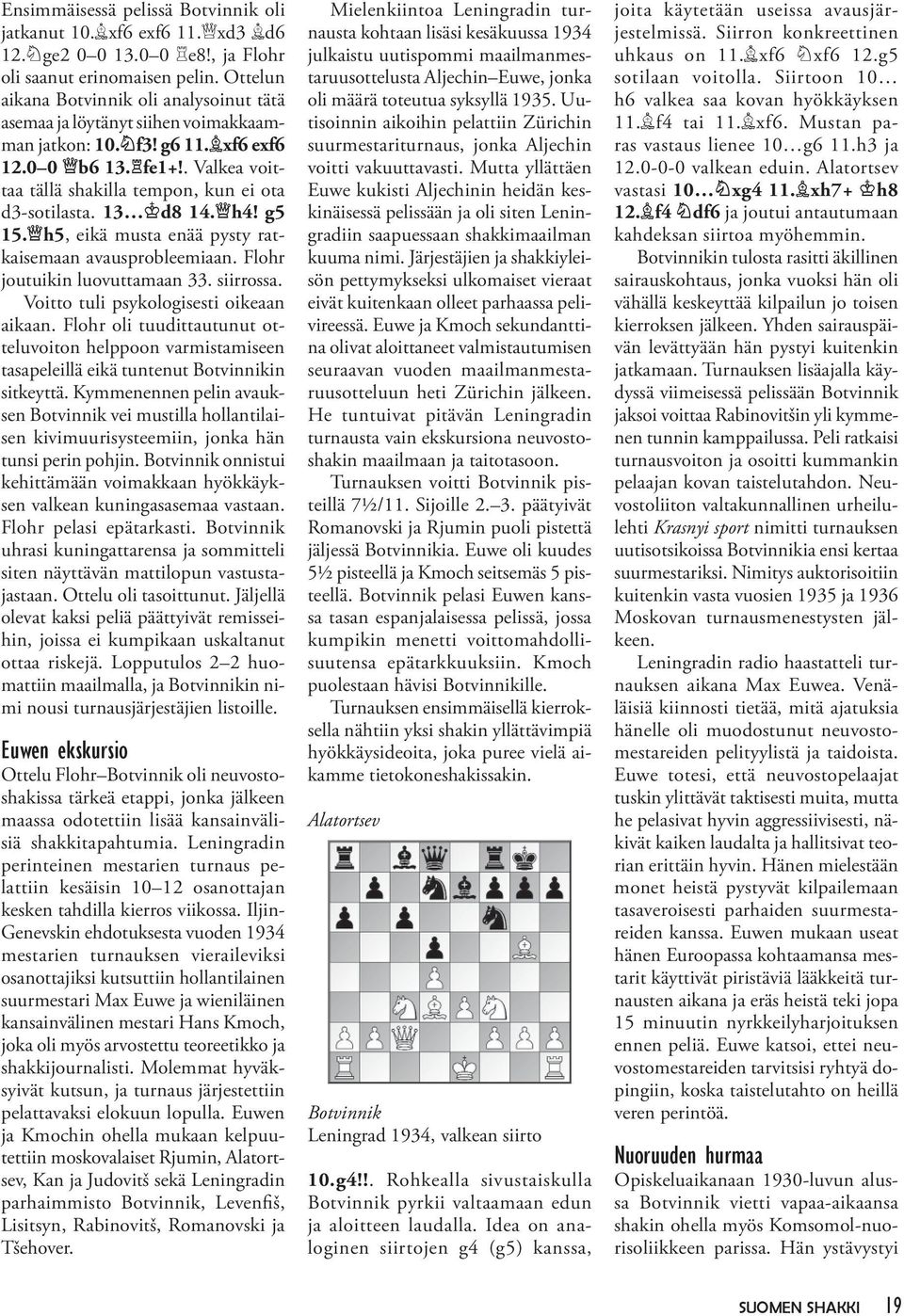13 d8 14. h4! g5 15. h5, eikä musta enää pysty ratkaisemaan avausprobleemiaan. Flohr joutuikin luovuttamaan 33. siirrossa. Voitto tuli psykologisesti oikeaan aikaan.