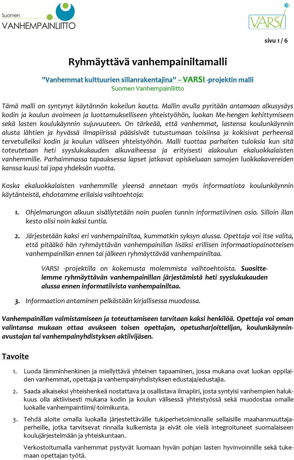 On tärkeää, että vanhemmat, lastensa koulunkäynnin alusta lähtien ja hyvässä ilmapiirissä pääsisivät tutustumaan toisiinsa ja kokisivat perheensä tervetulleiksi kodin ja koulun väliseen yhteistyöhön.