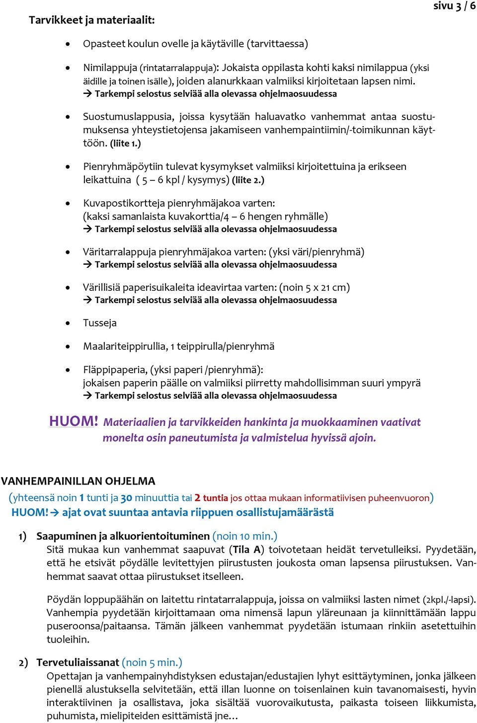 Tarkempi selostus selviää alla olevassa ohjelmaosuudessa Suostumuslappusia, joissa kysytään haluavatko vanhemmat antaa suostumuksensa yhteystietojensa jakamiseen vanhempaintiimin/-toimikunnan