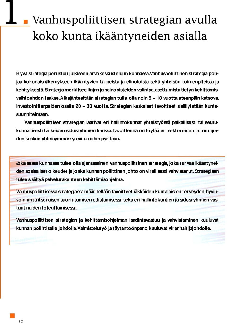 Strategia merkitsee linjan ja painopisteiden valintaa, asettumista tietyn kehittämisvaihtoehdon taakse.