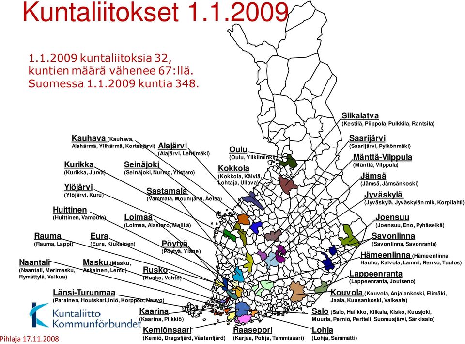 (Rauma, Lappi) (Kurikka, Jurva) Ylöjärvi (Ylöjärvi, Kuru) Eura (Eura, Kiukainen) Masku (Masku, Askainen, Lemu) Seinäjoki Länsi-Turunmaa (Parainen, Houtskari, Iniö, Korppoo, Nauvo) Alajärvi (Alajärvi,