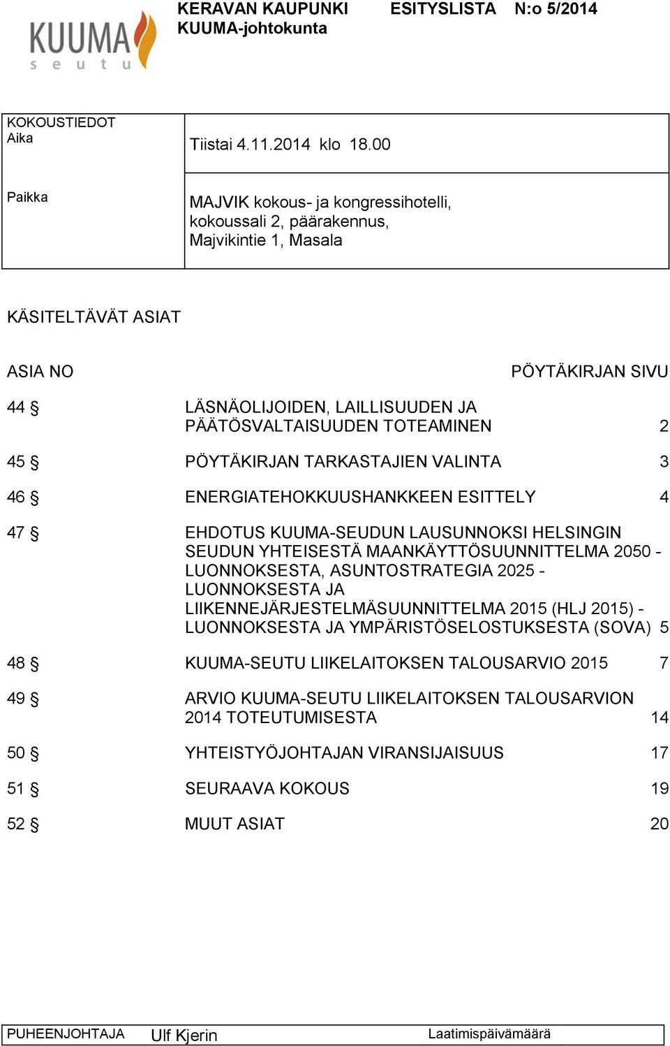 TOTEAMINEN 2 45 PÖYTÄKIRJAN TARKASTAJIEN VALINTA 3 46 ENERGIATEHOKKUUSHANKKEEN ESITTELY 4 47 EHDOTUS KUUMA-SEUDUN LAUSUNNOKSI HELSINGIN SEUDUN YHTEISESTÄ MAANKÄYTTÖSUUNNITTELMA 2050 - LUONNOKSESTA,