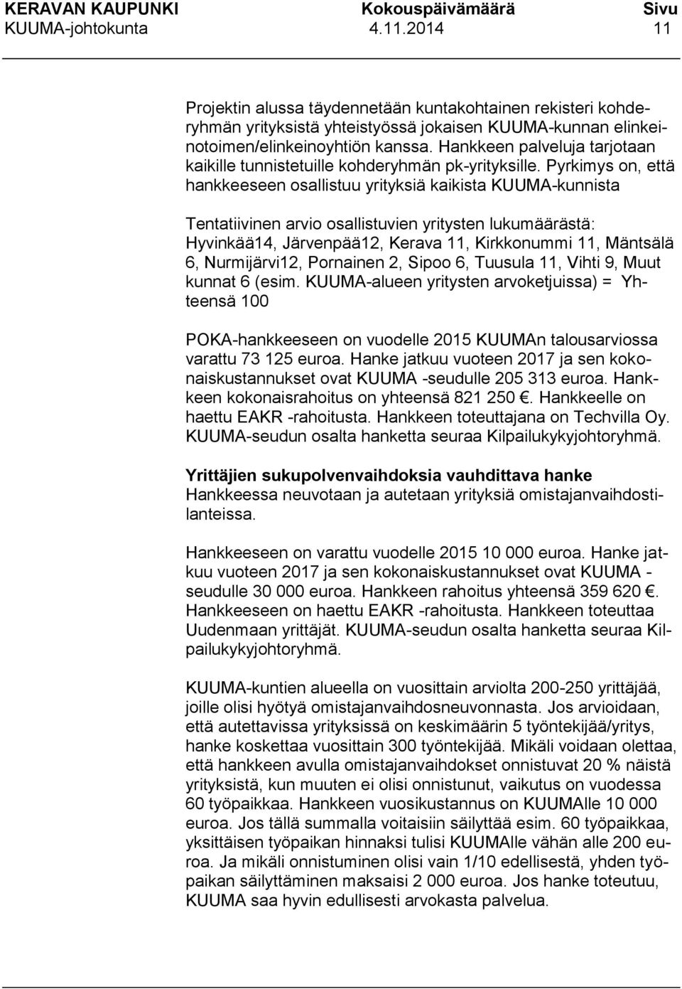 Pyrkimys on, että hankkeeseen osallistuu yrityksiä kaikista KUUMA-kunnista Tentatiivinen arvio osallistuvien yritysten lukumäärästä: Hyvinkää14, Järvenpää12, Kerava 11, Kirkkonummi 11, Mäntsälä 6,