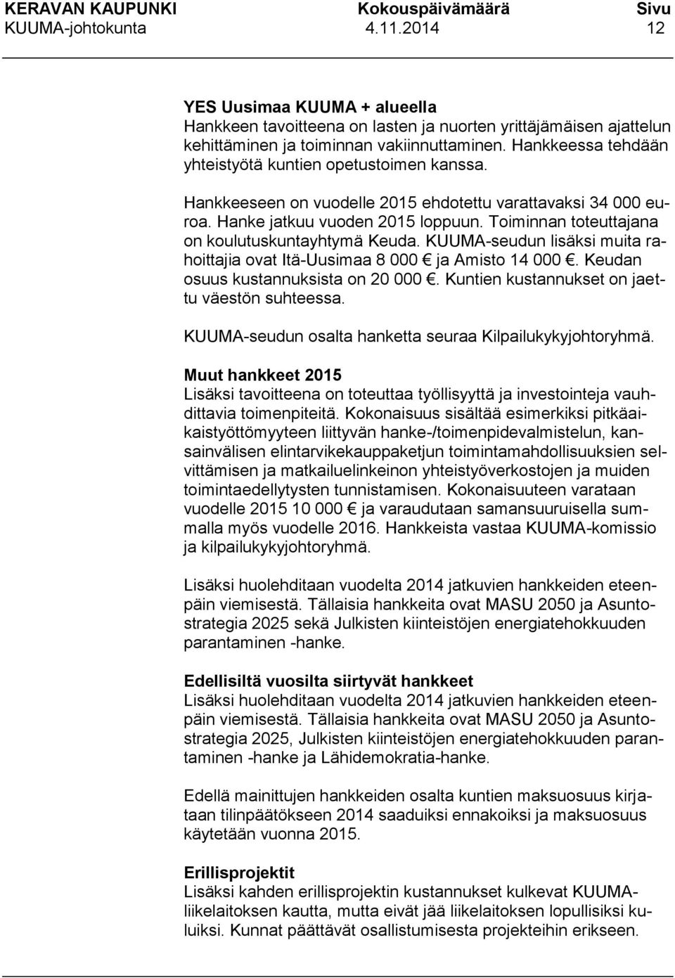 Toiminnan toteuttajana on koulutuskuntayhtymä Keuda. KUUMA-seudun lisäksi muita rahoittajia ovat Itä-Uusimaa 8 000 ja Amisto 14 000. Keudan osuus kustannuksista on 20 000.