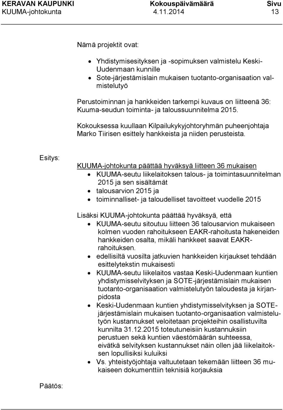 tarkempi kuvaus on liitteenä 36: Kuuma-seudun toiminta- ja taloussuunnitelma 2015. Kokouksessa kuullaan Kilpailukykyjohtoryhmän puheenjohtaja Marko Tiirisen esittely hankkeista ja niiden perusteista.