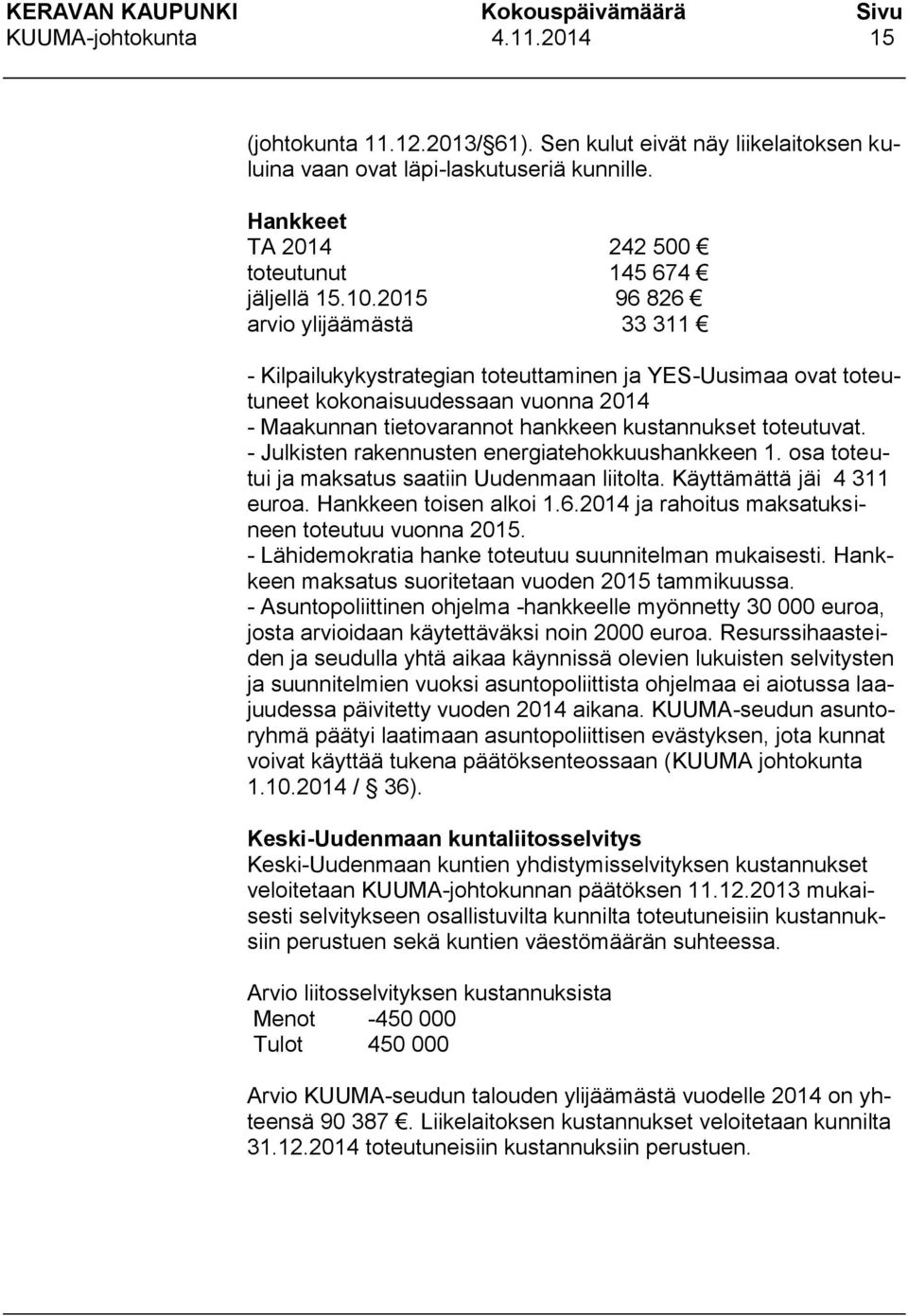 - Julkisten rakennusten energiatehokkuushankkeen 1. osa toteutui ja maksatus saatiin Uudenmaan liitolta. Käyttämättä jäi 4 311 euroa. Hankkeen toisen alkoi 1.6.