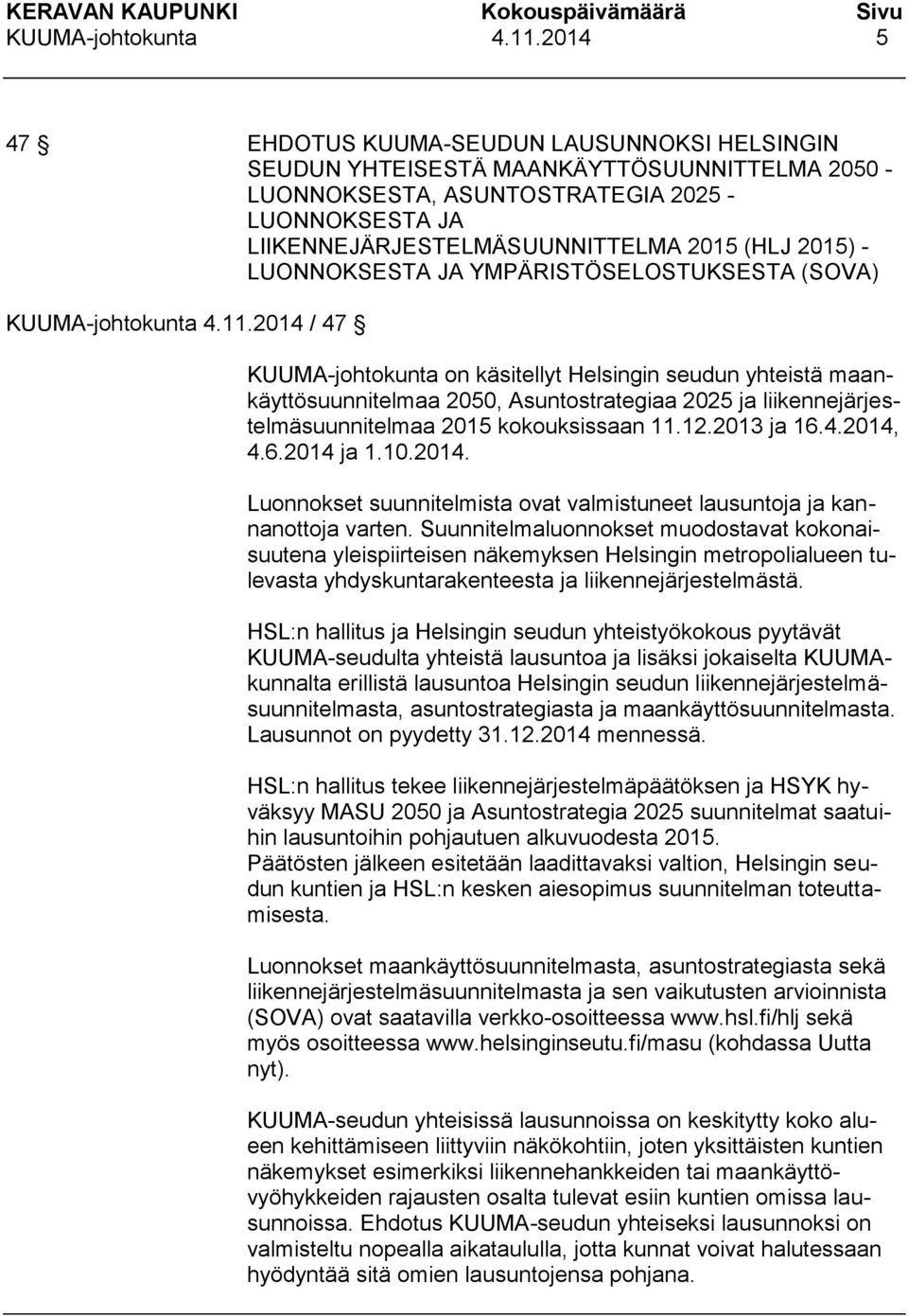 2015) - LUONNOKSESTA JA YMPÄRISTÖSELOSTUKSESTA (SOVA) 2014 / 47 KUUMA-johtokunta on käsitellyt Helsingin seudun yhteistä maankäyttösuunnitelmaa 2050, Asuntostrategiaa 2025 ja