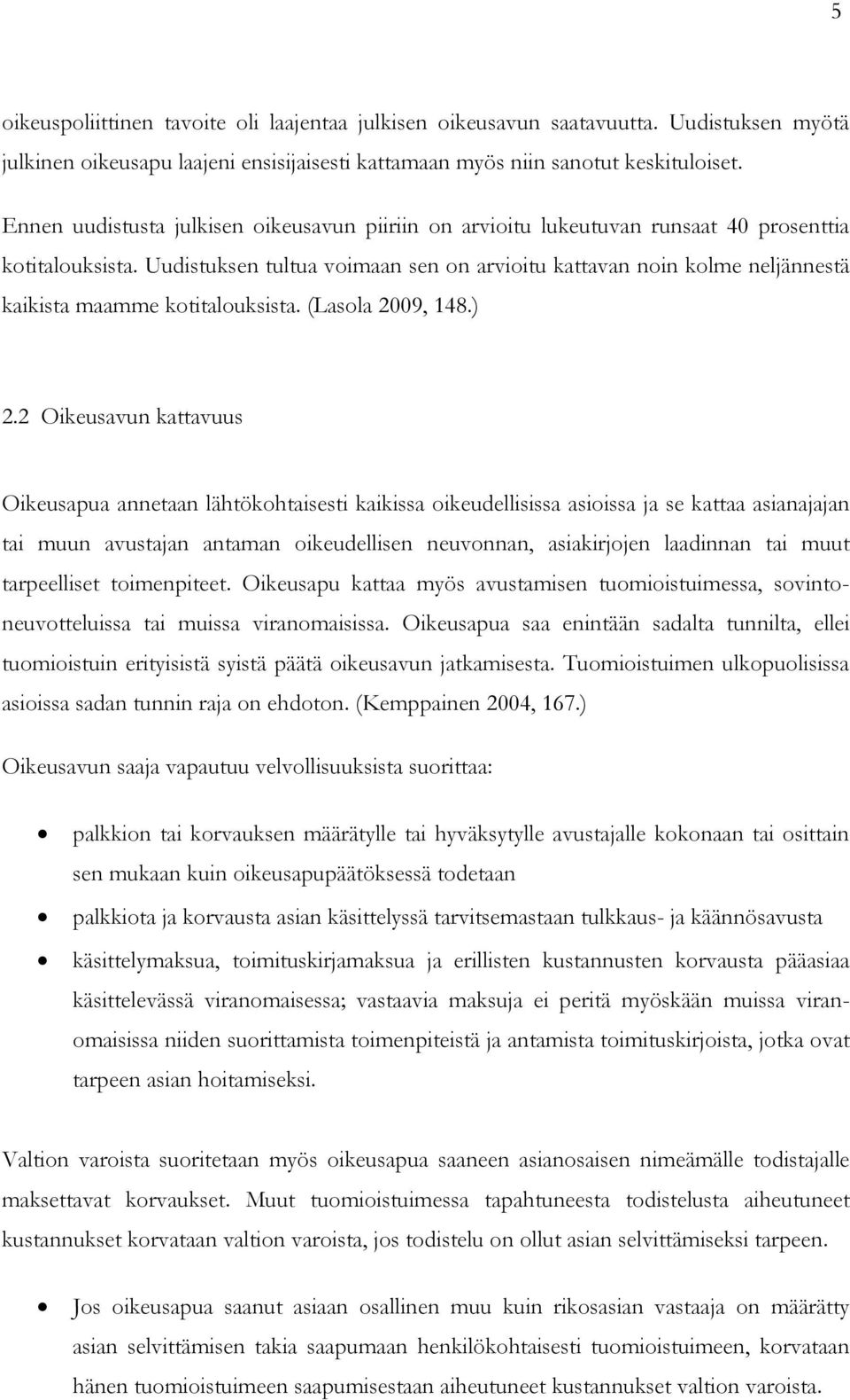 Uudistuksen tultua voimaan sen on arvioitu kattavan noin kolme neljännestä kaikista maamme kotitalouksista. (Lasola 2009, 148.) 2.