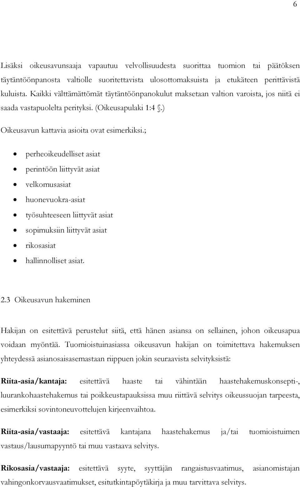 ; perheoikeudelliset asiat perintöön liittyvät asiat velkomusasiat huonevuokra-asiat työsuhteeseen liittyvät asiat sopimuksiin liittyvät asiat rikosasiat hallinnolliset asiat. 2.