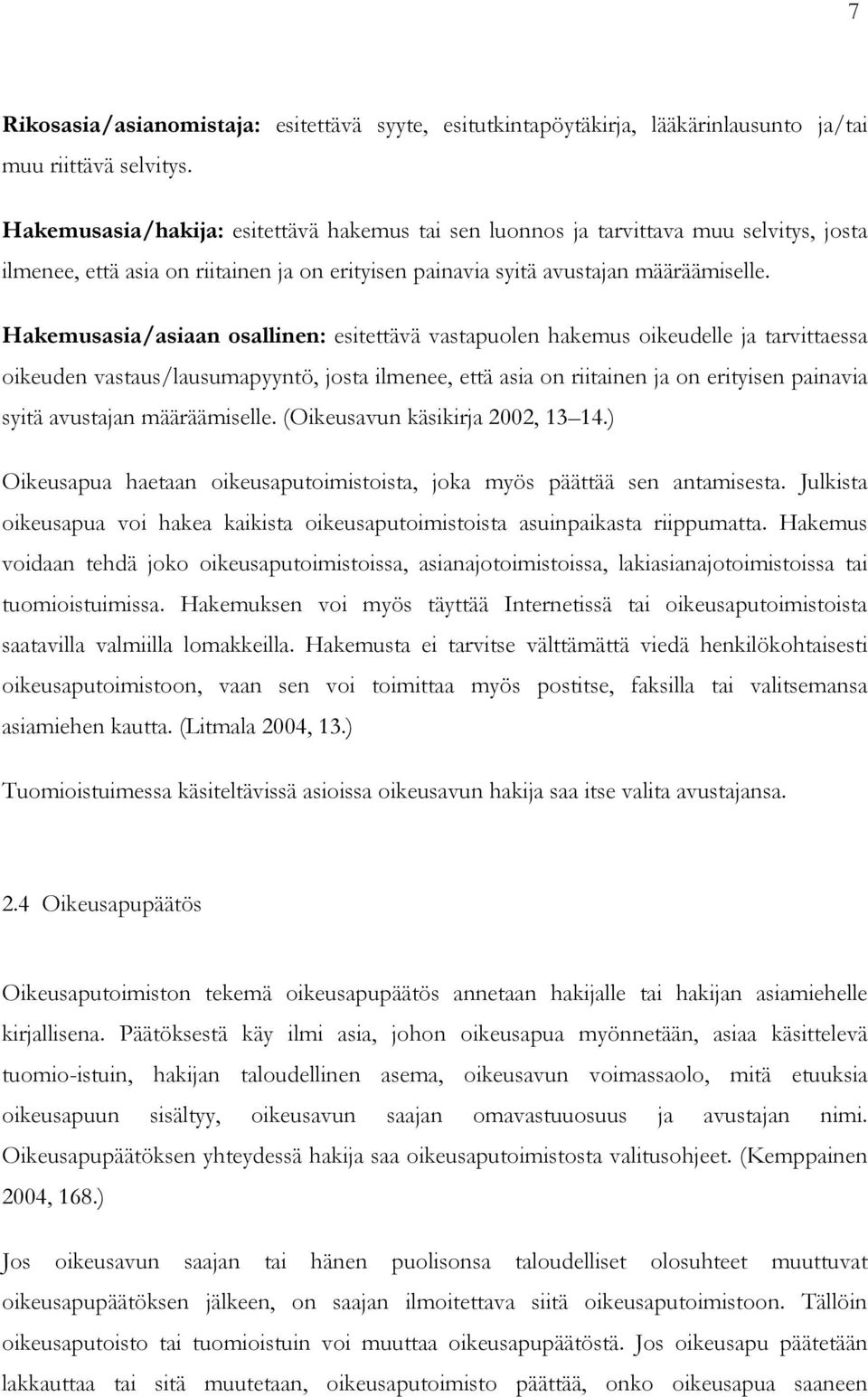 Hakemusasia/asiaan osallinen: esitettävä vastapuolen hakemus oikeudelle ja tarvittaessa oikeuden vastaus/lausumapyyntö, josta ilmenee, että asia on riitainen ja on erityisen painavia syitä avustajan