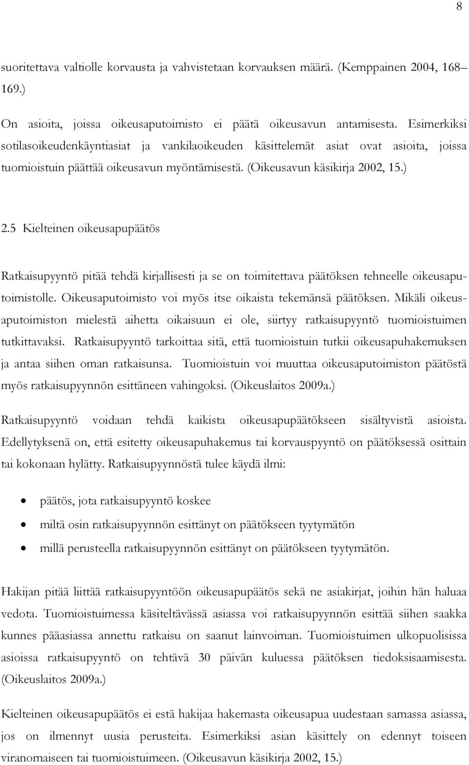 5 Kielteinen oikeusapupäätös Ratkaisupyyntö pitää tehdä kirjallisesti ja se on toimitettava päätöksen tehneelle oikeusaputoimistolle. Oikeusaputoimisto voi myös itse oikaista tekemänsä päätöksen.