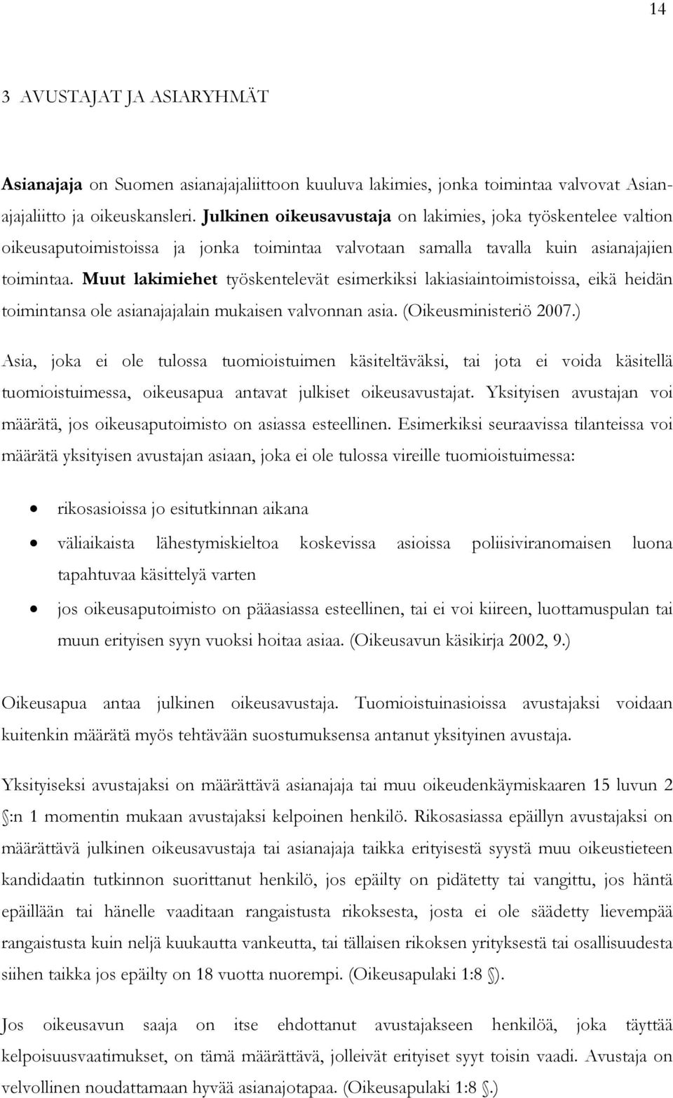 Muut lakimiehet työskentelevät esimerkiksi lakiasiaintoimistoissa, eikä heidän toimintansa ole asianajajalain mukaisen valvonnan asia. (Oikeusministeriö 2007.