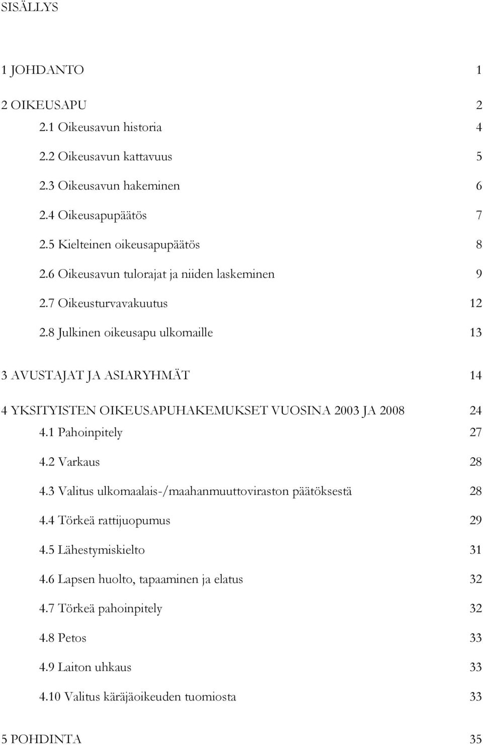 8 Julkinen oikeusapu ulkomaille 13 3 AVUSTAJAT JA ASIARYHMÄT 14 4 YKSITYISTEN OIKEUSAPUHAKEMUKSET VUOSINA 2003 JA 2008 24 4.1 Pahoinpitely 27 4.2 Varkaus 28 4.