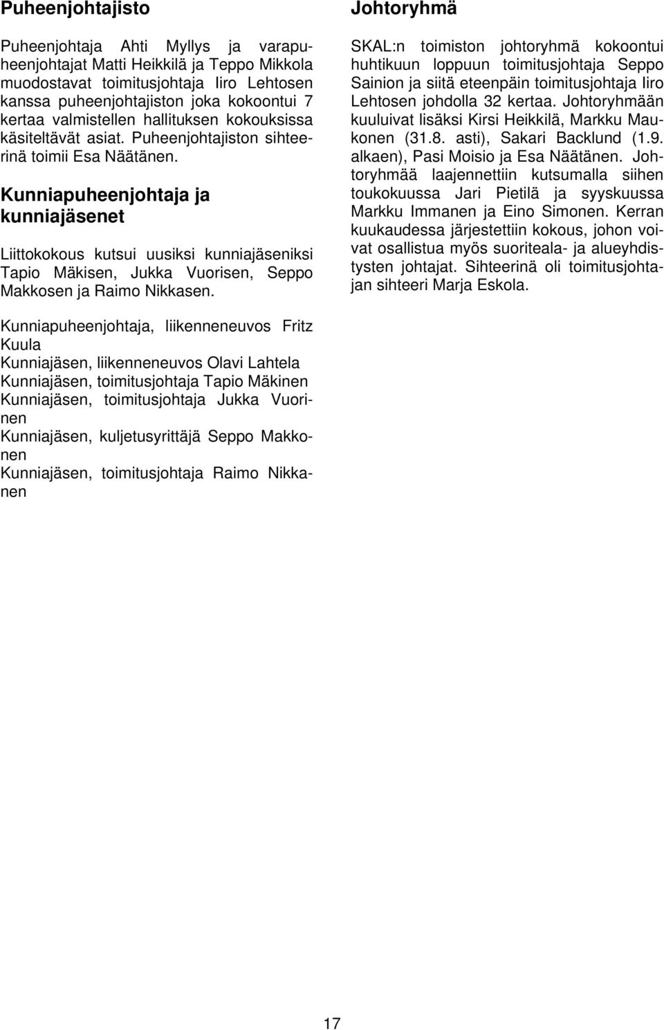 Kunniapuheenjohtaja ja kunniajäsenet Liittokokous kutsui uusiksi kunniajäseniksi Tapio Mäkisen, Jukka Vuorisen, Seppo Makkosen ja Raimo Nikkasen.