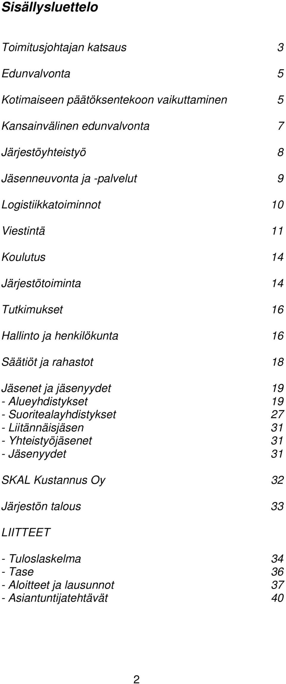 henkilökunta 16 Säätiöt ja rahastot 18 Jäsenet ja jäsenyydet 19 - Alueyhdistykset 19 - Suoritealayhdistykset 27 - Liitännäisjäsen 31 -