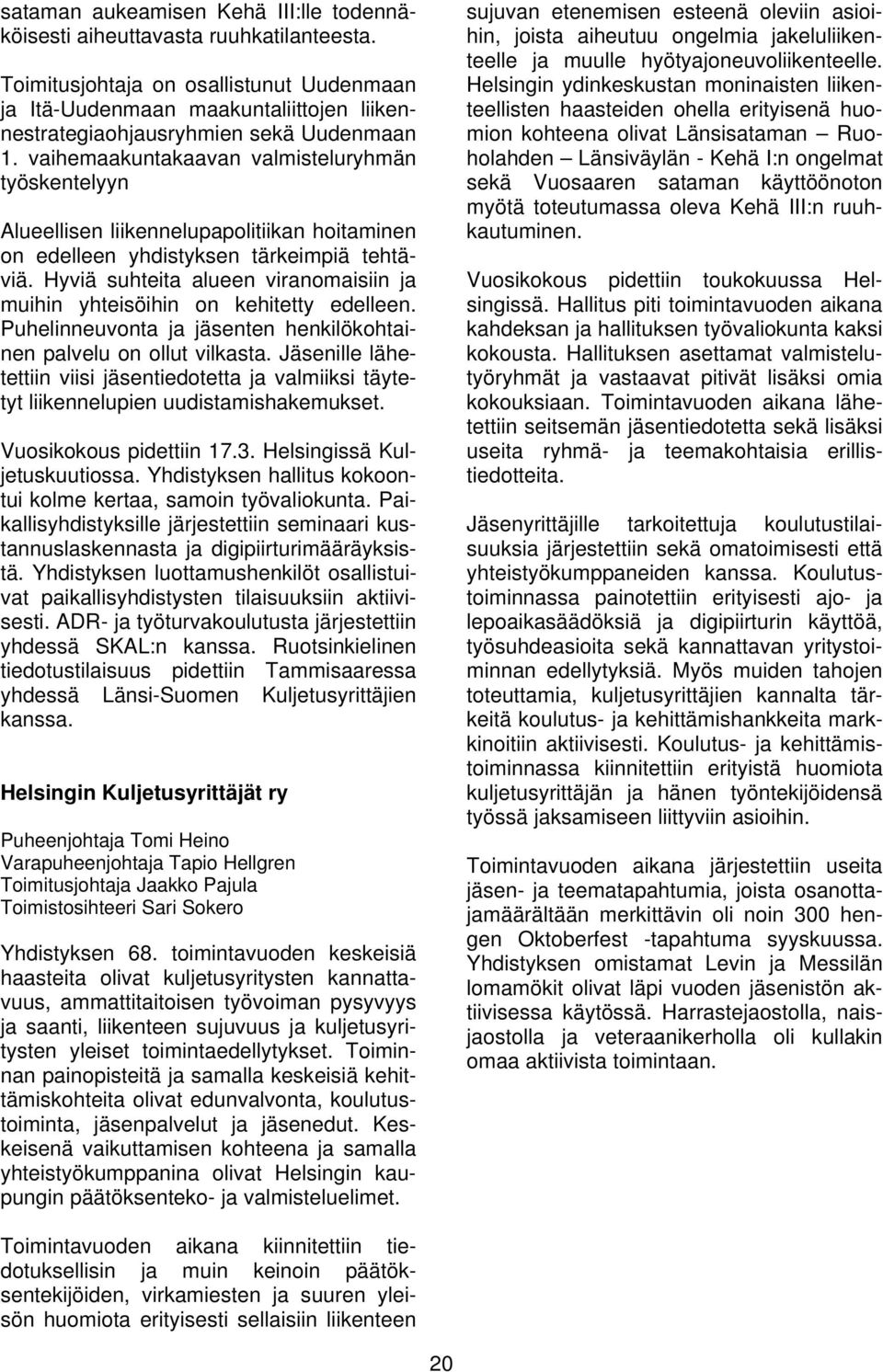 vaihemaakuntakaavan valmisteluryhmän työskentelyyn Alueellisen liikennelupapolitiikan hoitaminen on edelleen yhdistyksen tärkeimpiä tehtäviä.