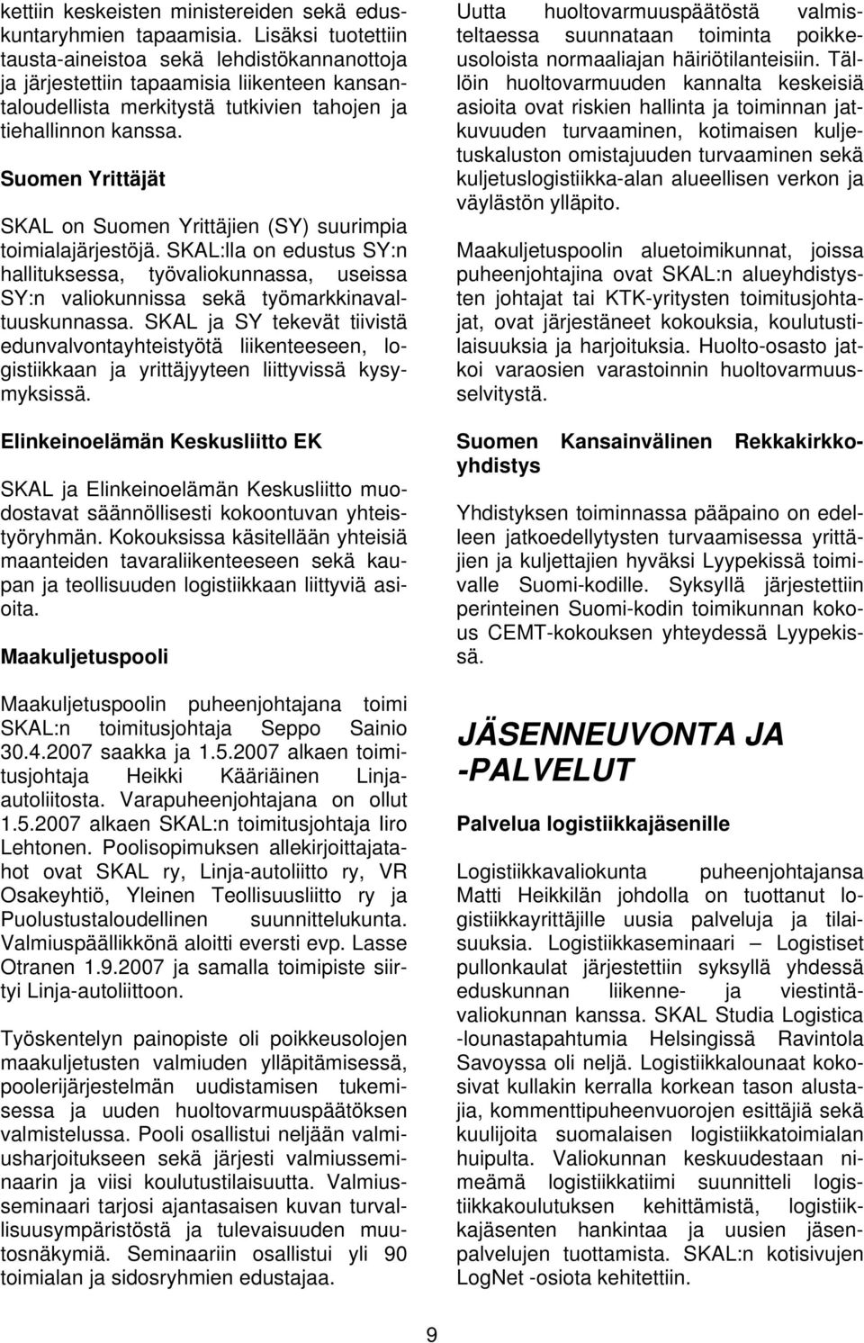 Suomen Yrittäjät SKAL on Suomen Yrittäjien (SY) suurimpia toimialajärjestöjä. SKAL:lla on edustus SY:n hallituksessa, työvaliokunnassa, useissa SY:n valiokunnissa sekä työmarkkinavaltuuskunnassa.