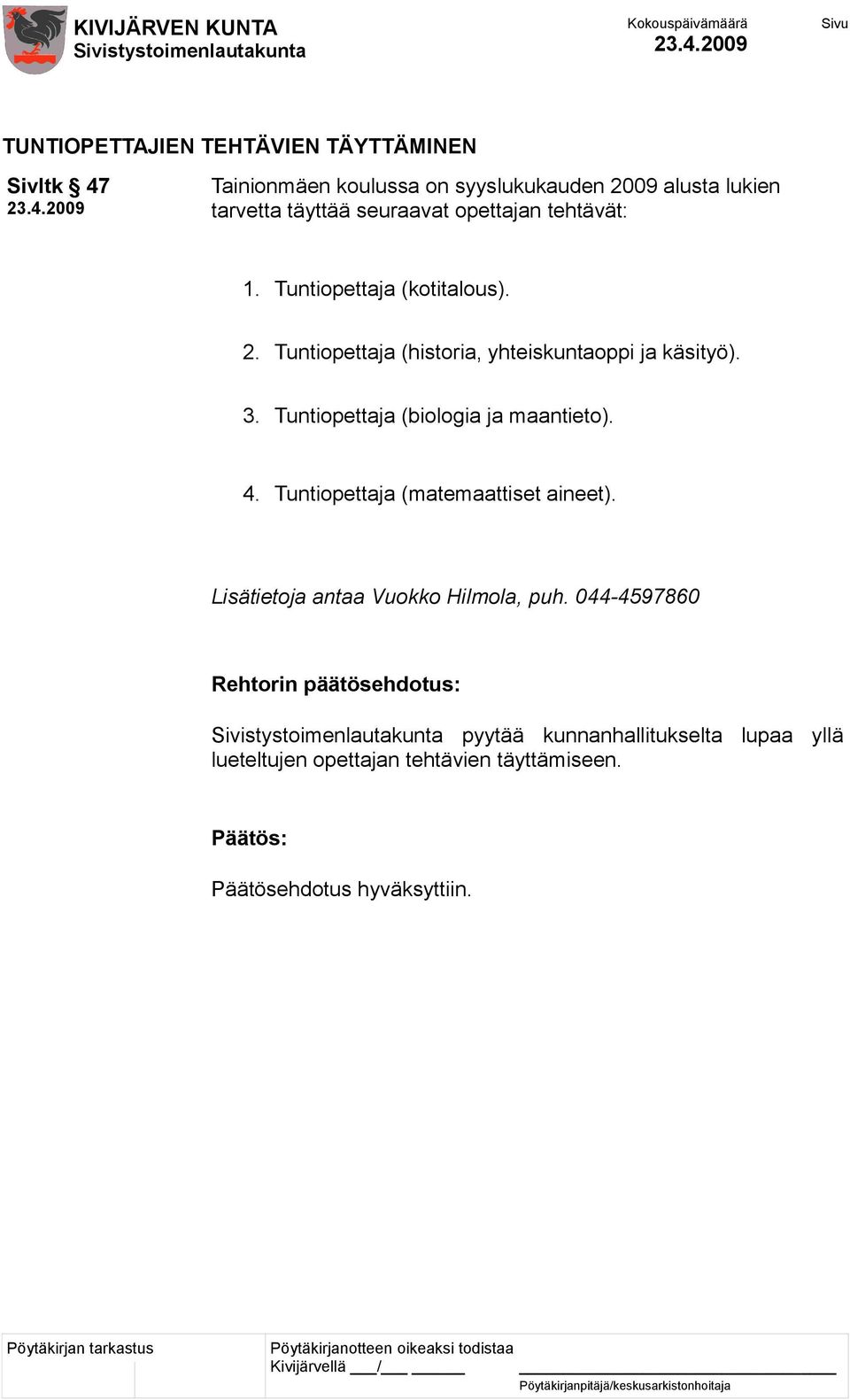 Tuntiopettaja (biologia ja maantieto). 4. Tuntiopettaja (matemaattiset aineet). Lisätietoja antaa Vuokko Hilmola, puh.