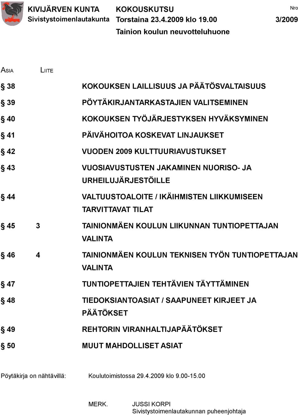 KOSKEVAT LINJAUKSET 42 VUODEN 2009 KULTTUURIAVUSTUKSET 43 VUOSIAVUSTUSTEN JAKAMINEN NUORISO- JA URHEILUJÄRJESTÖILLE 44 VALTUUSTOALOITE / IKÄIHMISTEN LIIKKUMISEEN TARVITTAVAT TILAT 45 3 TAINIONMÄEN