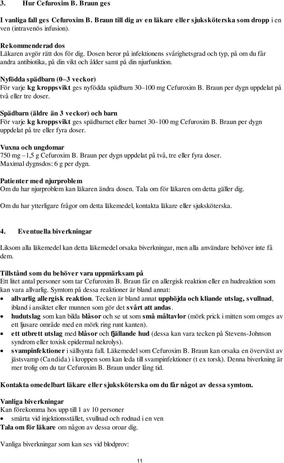 Nyfödda spädbarn (0 3 veckor) För varje kg kroppsvikt ges nyfödda spädbarn 30 100 mg Cefuroxim B. Braun per dygn uppdelat på två eller tre doser.